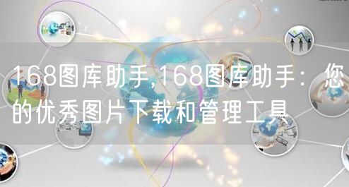168图库助手,168图库助手：您的优秀图片下载和管理工具