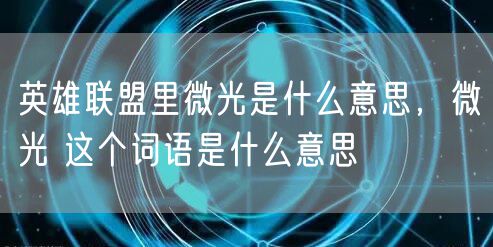 英雄联盟里微光是什么意思,微光 这个词语是什么意思