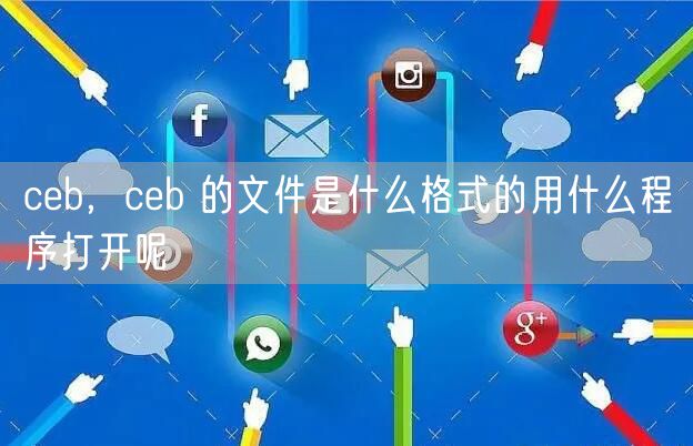 ceb，ceb 的文件是什么格式的用什么程序打开呢