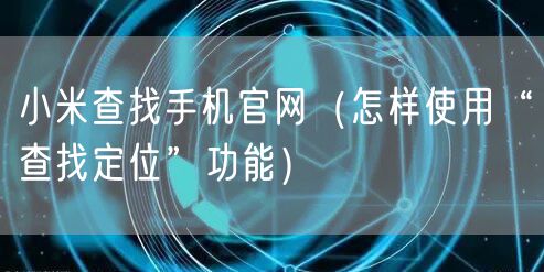 小米查找手机官网(怎样使用“查找定位”功能)