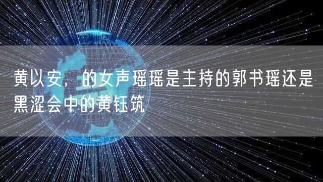 黄以安,的女声瑶瑶是主持的郭书瑶还是黑涩会中的黄钰筑