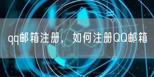 qq邮箱注册，如何注册QQ邮箱
