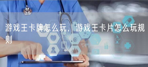 游戏王卡牌怎么玩,游戏王卡片怎么玩规则