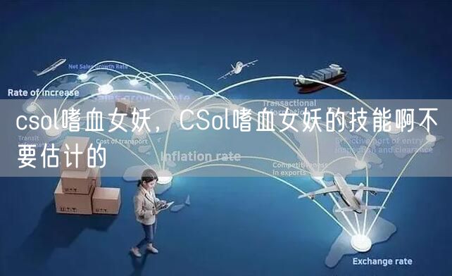 csol嗜血女妖，CSol嗜血女妖的技能啊不要估计的