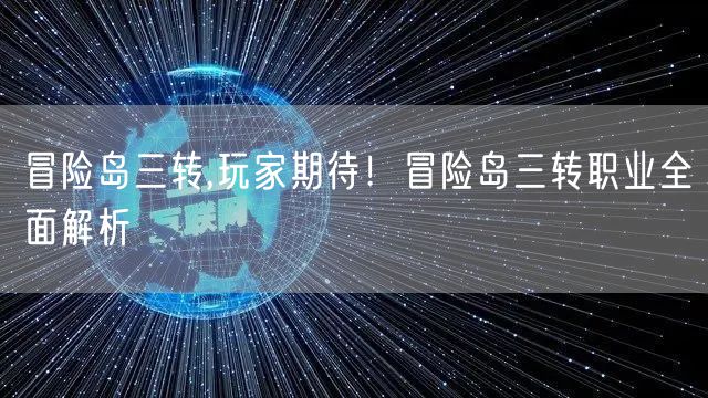 冒险岛三转,玩家期待！冒险岛三转职业全面解析
