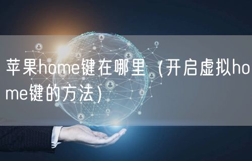 苹果home键在哪里（开启虚拟home键的方法）