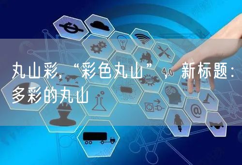 丸山彩,“彩色丸山”,新标题:多彩的丸山