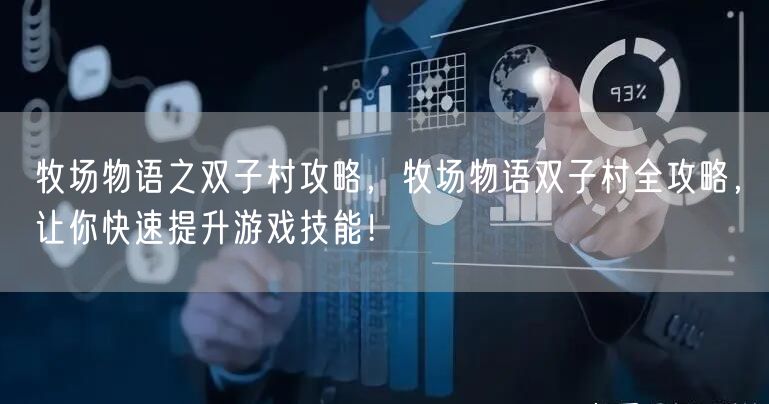 牧场物语之双子村攻略,牧场物语双子村全攻略,让你快速提升游戏技能!