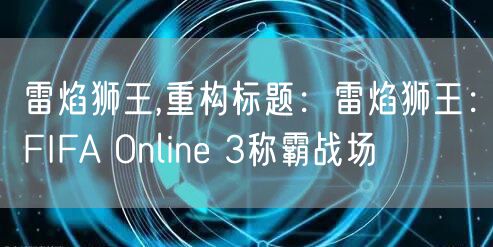 雷焰狮王,重构标题：雷焰狮王：FIFA Online 3称霸战场