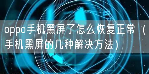 oppo手机黑屏了怎么恢复正常（手机黑屏的几种解决方法）