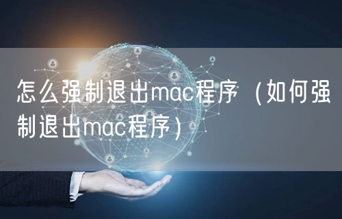怎么强制退出mac程序（如何强制退出mac程序）