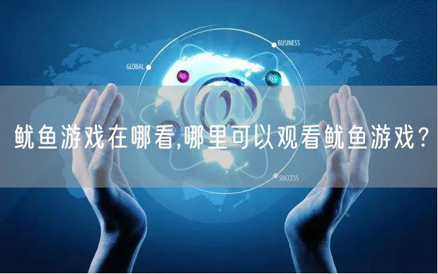 鱿鱼游戏在哪看,哪里可以观看鱿鱼游戏？