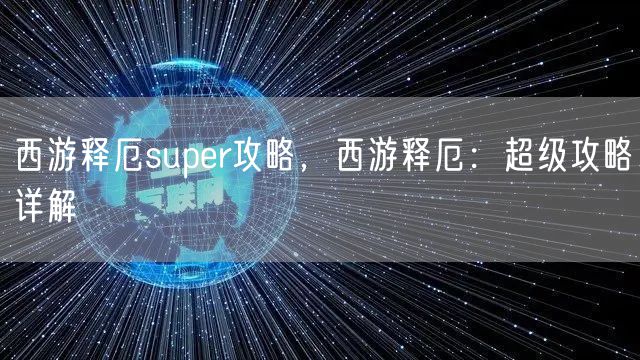 西游释厄super攻略,西游释厄:超级攻略详解