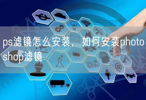 ps滤镜怎么安装,如何安装photoshop滤镜
