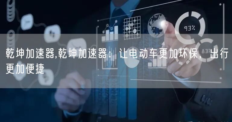乾坤加速器,乾坤加速器：让电动车更加环保，出行更加便捷
