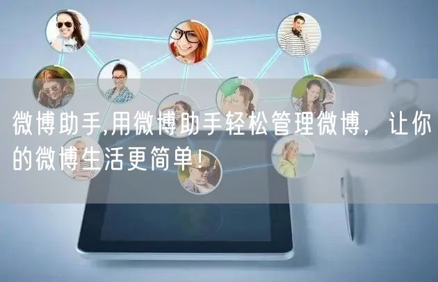微博助手,用微博助手轻松管理微博，让你的微博生活更简单！