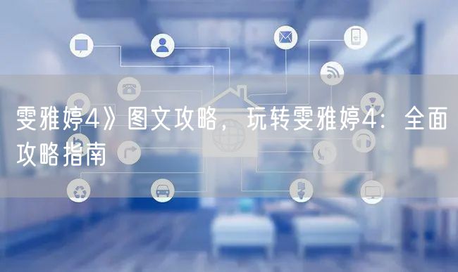 雯雅婷4》图文攻略，玩转雯雅婷4：全面攻略指南