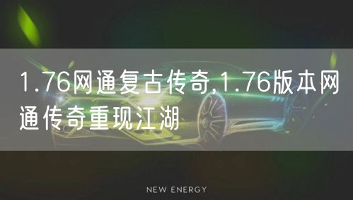 1.76网通复古传奇,1.76版本网通传奇重现江湖