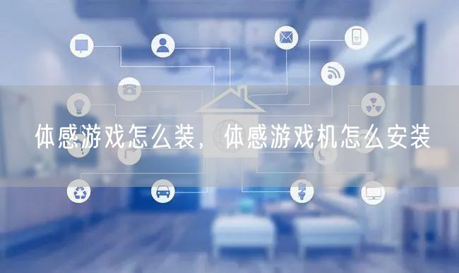 体感游戏怎么装,体感游戏机怎么安装