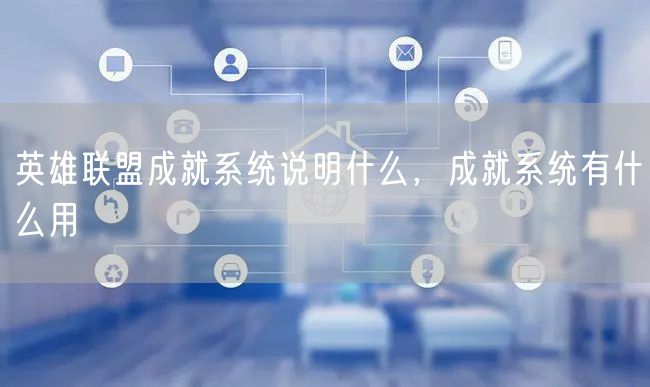 英雄联盟成就系统说明什么,成就系统有什么用