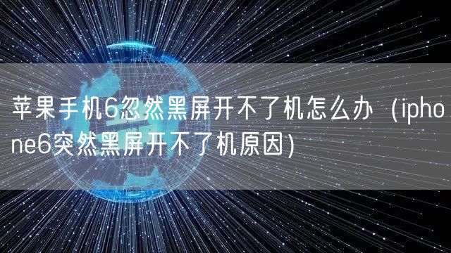 苹果手机6忽然黑屏开不了机怎么办(iphone6突然黑屏开不了机原因)