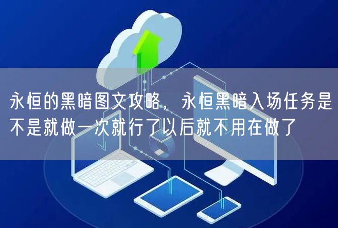永恒的黑暗图文攻略，永恒黑暗入场任务是不是就做一次就行了以后就不用在做了
