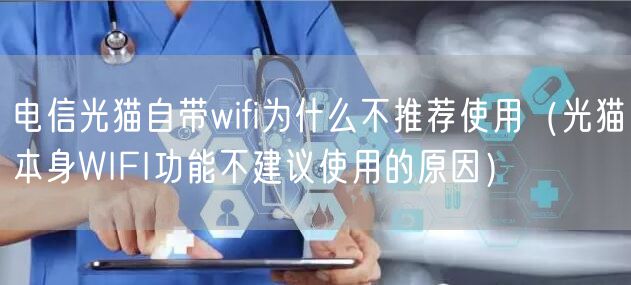 电信光猫自带wifi为什么不推荐使用（光猫本身WIFI功能不建议使用的原因）