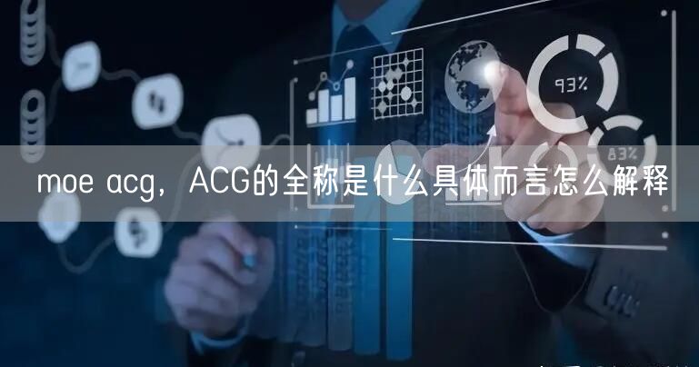 moe acg,ACG的全称是什么具体而言怎么解释