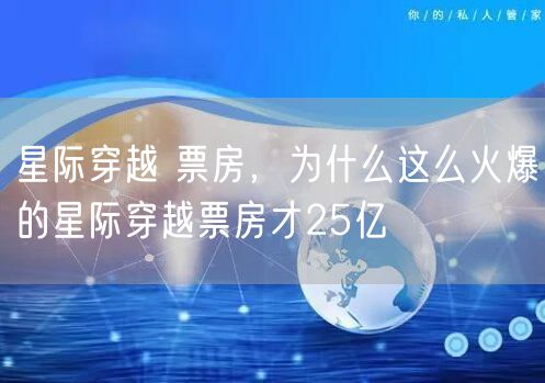 星际穿越 票房,为什么这么火爆的星际穿越票房才25亿