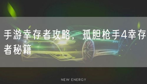 手游幸存者攻略，孤胆枪手4幸存者秘籍