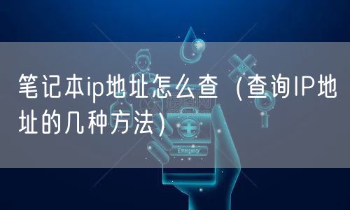笔记本ip地址怎么查(查询IP地址的几种方法)