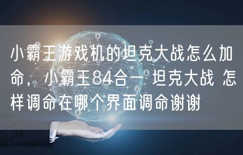 小霸王游戏机的坦克大战怎么加命,小霸王84合一 坦克大战 怎样调命在哪个界面调命谢谢