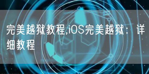 完美越狱教程,iOS完美越狱：详细教程