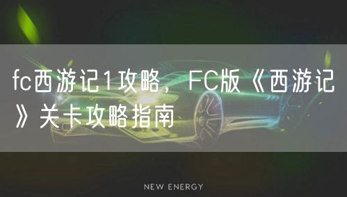 fc西游记1攻略，FC版《西游记》关卡攻略指南