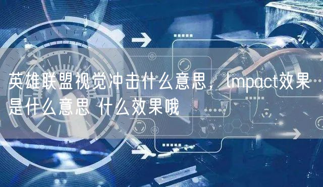 英雄联盟视觉冲击什么意思,lmpact效果 是什么意思 什么效果哦