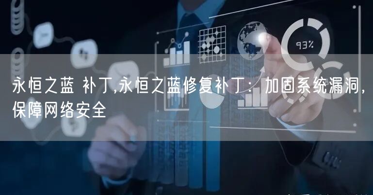 永恒之蓝 补丁,永恒之蓝修复补丁：加固系统漏洞，保障网络安全