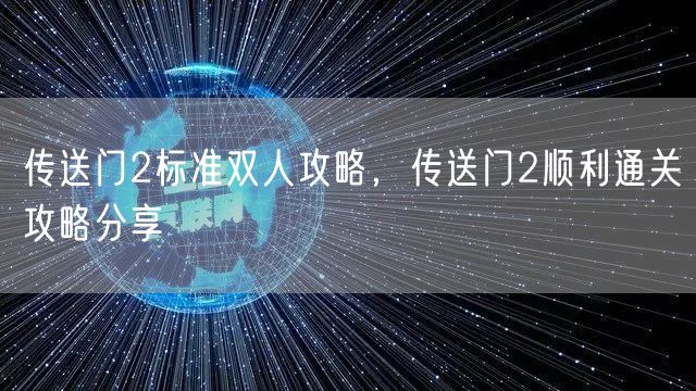 传送门2标准双人攻略，传送门2顺利通关攻略分享