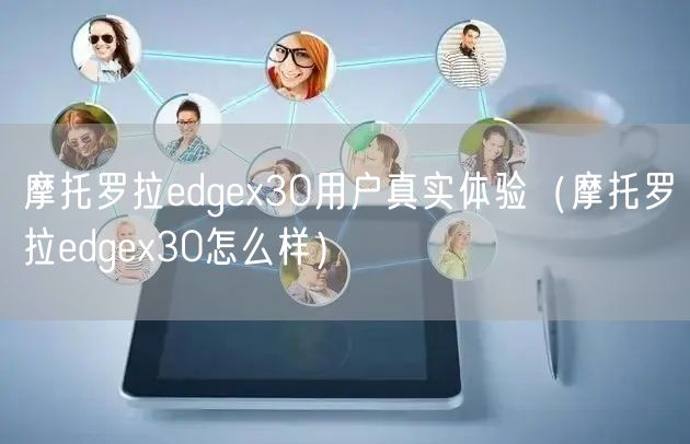 摩托罗拉edgex30用户真实体验（摩托罗拉edgex30怎么样）