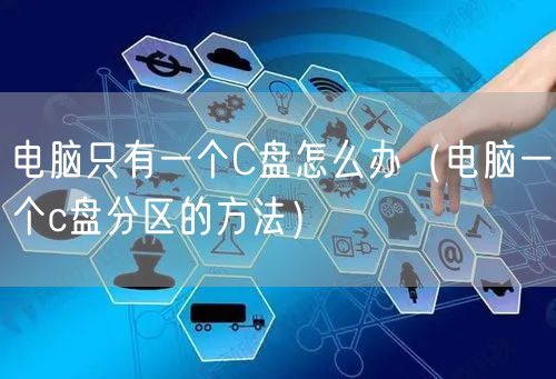 电脑只有一个C盘怎么办（电脑一个c盘分区的方法）