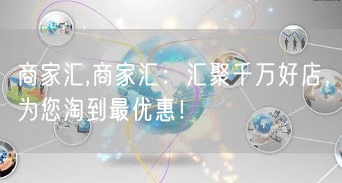 商家汇,商家汇：汇聚千万好店，为您淘到最优惠！