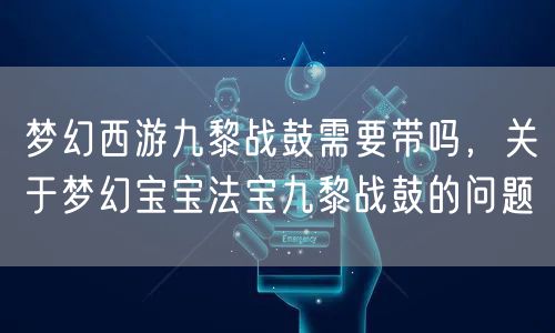 梦幻西游九黎战鼓需要带吗,关于梦幻宝宝法宝九黎战鼓的问题