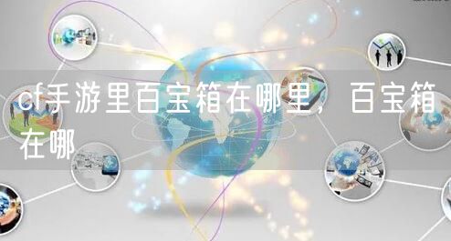 cf手游里百宝箱在哪里，百宝箱在哪