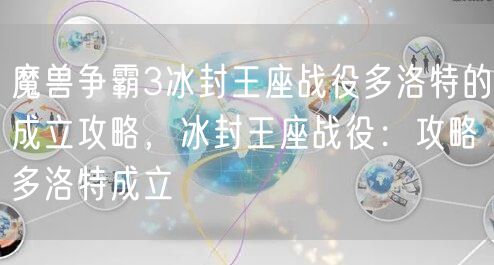 魔兽争霸3冰封王座战役多洛特的成立攻略，冰封王座战役：攻略多洛特成立