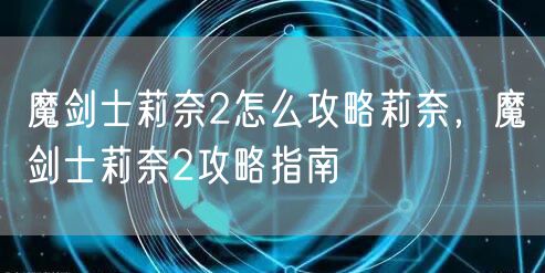 魔剑士莉奈2怎么攻略莉奈，魔剑士莉奈2攻略指南