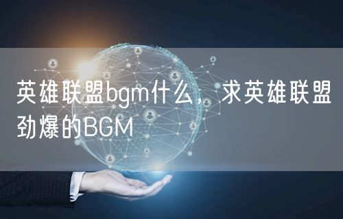 英雄联盟bgm什么，求英雄联盟劲爆的BGM