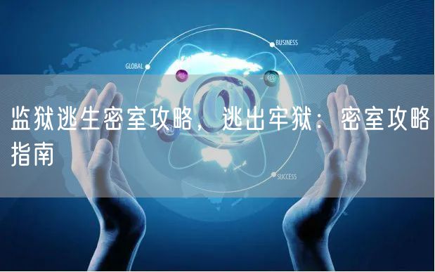 监狱逃生密室攻略，逃出牢狱：密室攻略指南