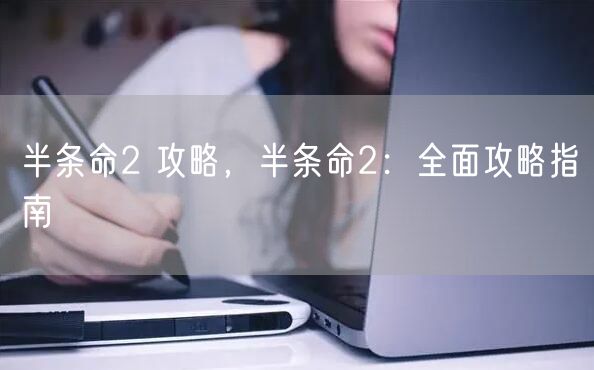 半条命2 攻略，半条命2：全面攻略指南