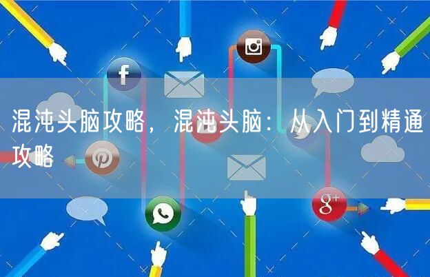 混沌头脑攻略，混沌头脑：从入门到精通攻略