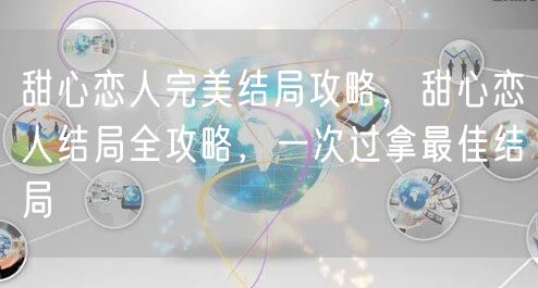 甜心恋人完美结局攻略，甜心恋人结局全攻略，一次过拿最佳结局
