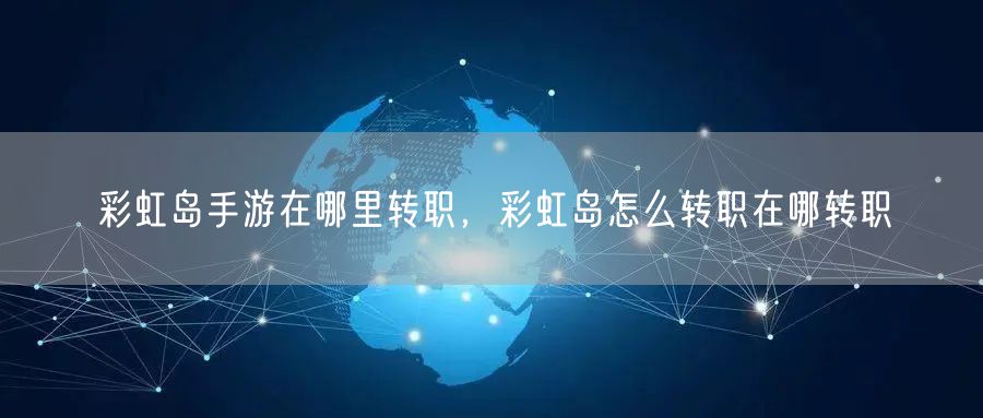 彩虹岛手游在哪里转职,彩虹岛怎么转职在哪转职